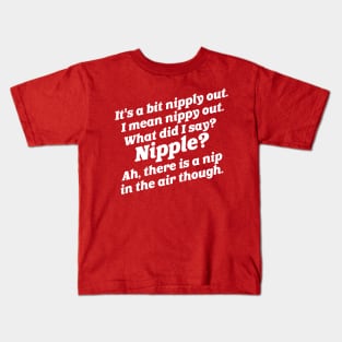 It's a Bit Nipply Out. I Mean Nippy Out... Kids T-Shirt